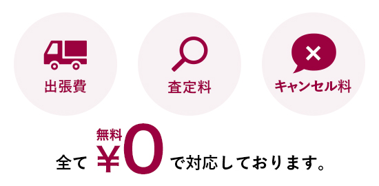 出張費・査定料・キャンセル料　全て無料で対応しております。